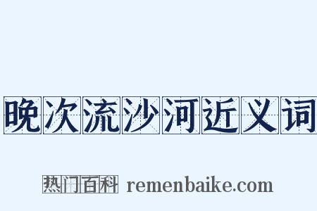 晚次流沙河近义词是什么意思的图片